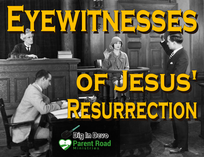 Dig In Devo: Eyewitnesses Of Jesus’ Resurrection | Parent Road Ministries