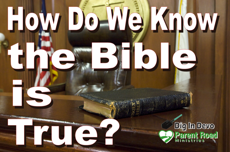 Dig In Devo: How Do We Know the Bible Is True? – Parent Road Ministries