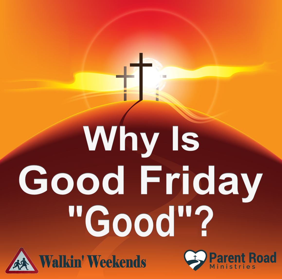 Why Is Good Friday “Good”? Parent Road Ministries